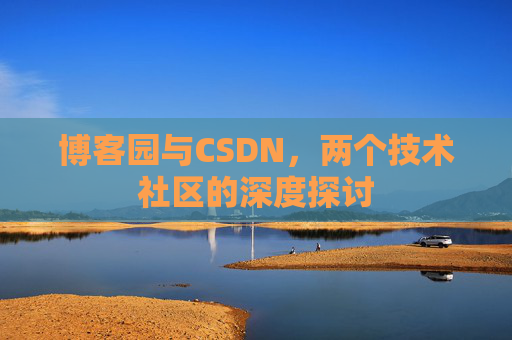 博客园与CSDN，两个技术社区的深度探讨
