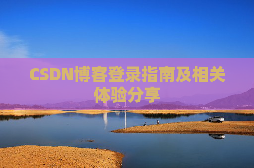 CSDN博客登录指南及相关体验分享